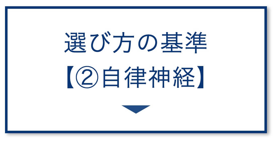選び方の基準
【②自律神経】