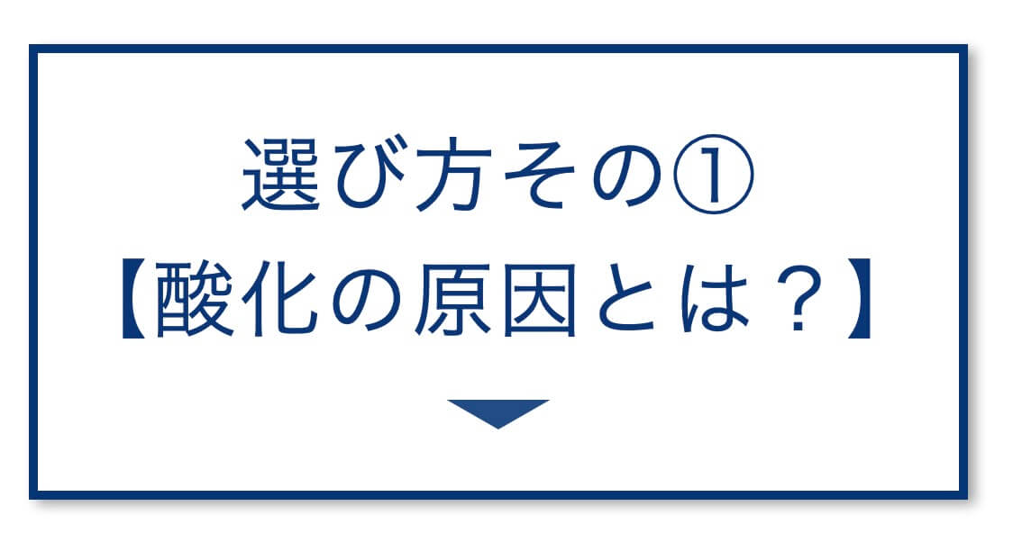 選び方その①
【酸化の原因とは?】