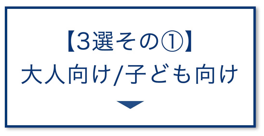 【3選その①】大人向けと子供向け
